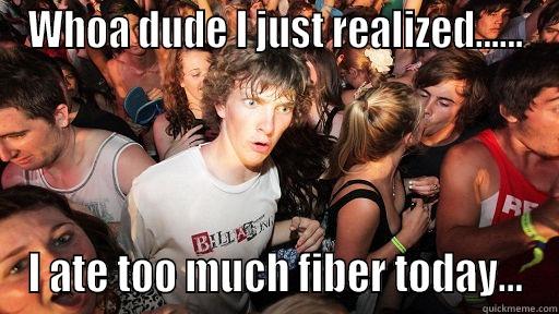 WHOA DUDE I JUST REALIZED...... I ATE TOO MUCH FIBER TODAY... Sudden Clarity Clarence