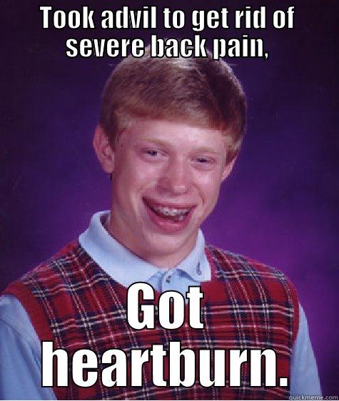 TOOK ADVIL TO GET RID OF SEVERE BACK PAIN, GOT HEARTBURN. Bad Luck Brian