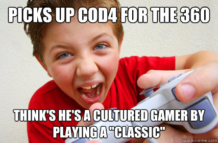 Picks up cod4 for the 360 think's he's a cultured gamer by playing a 