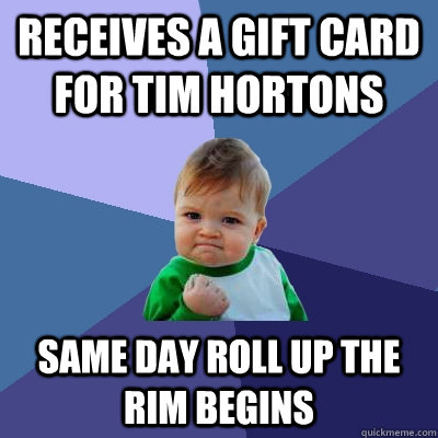 REceives a gift card for tim hortons Same day roll up the rim begins - REceives a gift card for tim hortons Same day roll up the rim begins  Success Kid