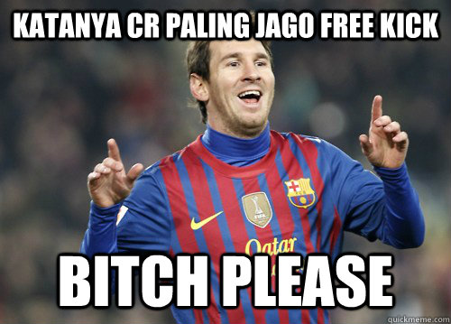 Katanya CR Paling jago Free Kick BITCH PLEASE  Messi