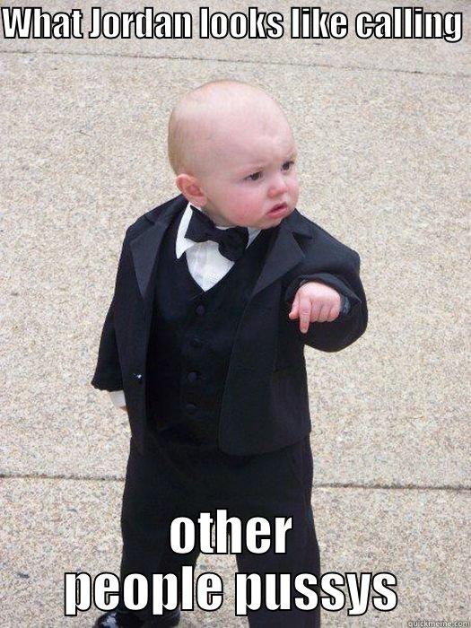WHAT JORDAN LOOKS LIKE CALLING  OTHER PEOPLE PUSSYS Baby Godfather