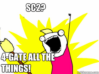 SC2? 4-gate all the things!  All The Things
