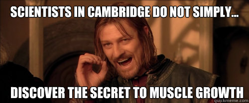 Scientists in Cambridge do not simply... Discover the secret to muscle growth  Mordor