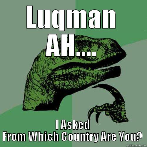 lol bitch - LUQMAN AH.... I ASKED FROM WHICH COUNTRY ARE YOU? Philosoraptor