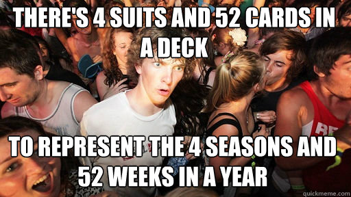 There's 4 suits and 52 cards in a deck to represent the 4 seasons and 52 weeks in a year  Sudden Clarity Clarence