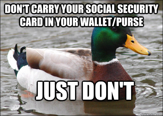 Don't carry your social security card in your wallet/purse Just don't  Actual Advice Mallard