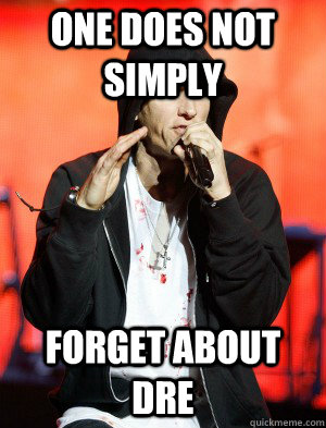 One does not simply forget about Dre - One does not simply forget about Dre  Eminem