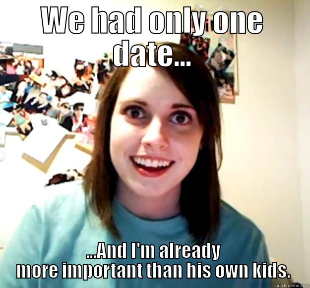 WE HAD ONLY ONE DATE... ...AND I'M ALREADY MORE IMPORTANT THAN HIS OWN KIDS. Overly Attached Girlfriend