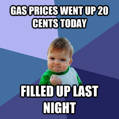 GAS PRICES WENT UP 20 CENTS TODAY FILLED UP LAST NIGHT  untitled meme