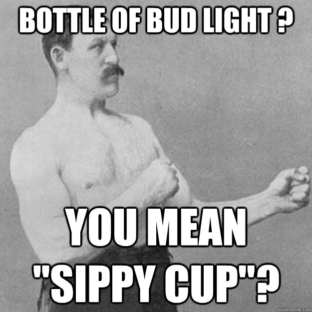 bottle of bud light ? you mean 