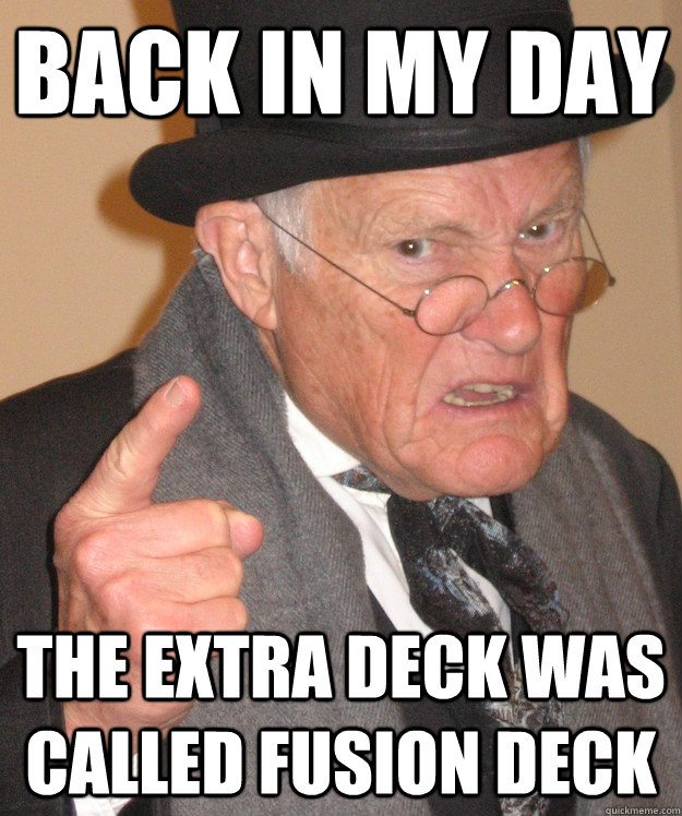 Back in my day The Extra Deck was called Fusion Deck  Angry Old Man