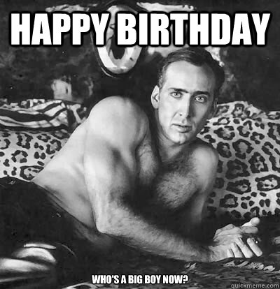 Happy Birthday Who's a big boy now?  Happy Birthday Nick Cage