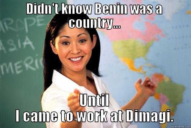 DIDN'T KNOW BENIN WAS A COUNTRY... UNTIL I CAME TO WORK AT DIMAGI. Unhelpful High School Teacher