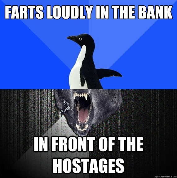 farts loudly in the bank in front of the hostages - farts loudly in the bank in front of the hostages  Socially Awkward Insanity Wolf