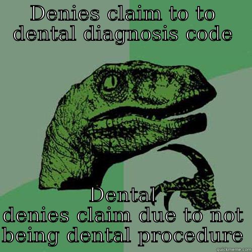 DENIES CLAIM TO TO DENTAL DIAGNOSIS CODE DENTAL DENIES CLAIM DUE TO NOT BEING DENTAL PROCEDURE Philosoraptor