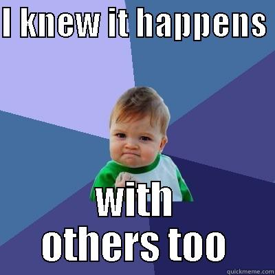 I KNEW IT HAPPENS  WITH OTHERS TOO Success Kid