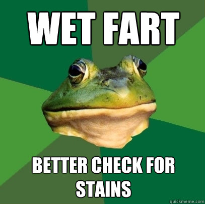 wet Fart Better check for stains  Foul Bachelor Frog