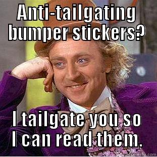 Tailgating stickers - ANTI-TAILGATING BUMPER STICKERS? I TAILGATE YOU SO I CAN READ THEM. Condescending Wonka