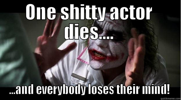 ONE SHITTY ACTOR DIES.... ...AND EVERYBODY LOSES THEIR MIND! Joker Mind Loss
