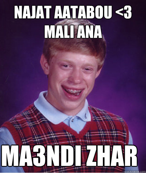 NAJAT AATABOU <3
Mali ana ma3ndi zhar - NAJAT AATABOU <3
Mali ana ma3ndi zhar  Bad Luck Brian