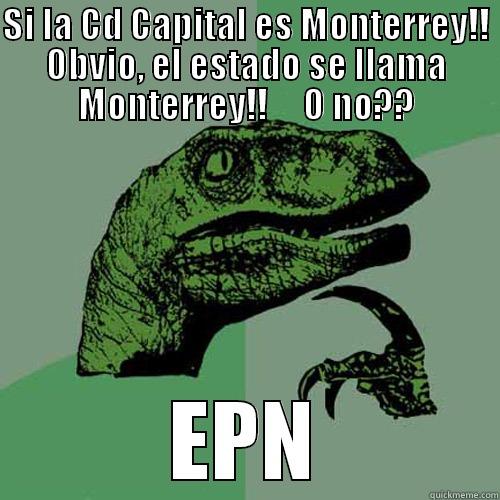 SI LA CD CAPITAL ES MONTERREY!! OBVIO, EL ESTADO SE LLAMA MONTERREY!!     O NO?? EPN Philosoraptor