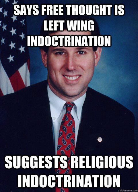 Says free thought is left wing indoctrination suggests religious indoctrination  Scumbag Santorum