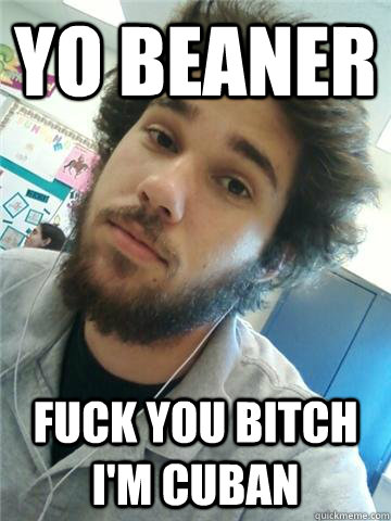 YO BEANER FUCK YOU BITCH I'M CUBAN - YO BEANER FUCK YOU BITCH I'M CUBAN  Puta Paul