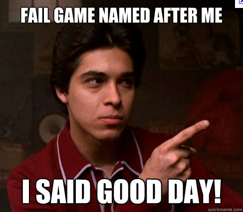 Fail game named after me i said good day! - Fail game named after me i said good day!  good day fez