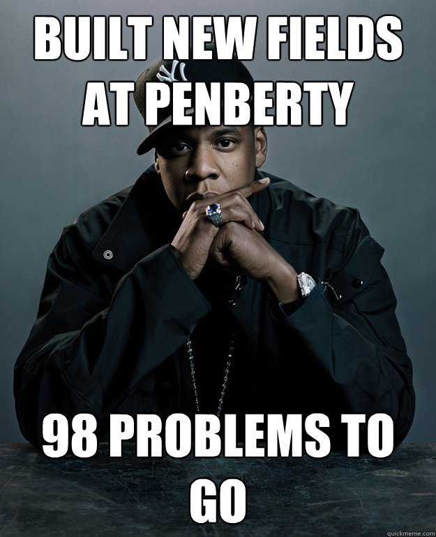 Built new fields at Penberty 98 problems to go  Jay Z Problems