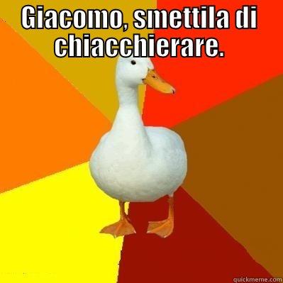 GIACOMO, SMETTILA DI CHIACCHIERARE.  Tech Impaired Duck