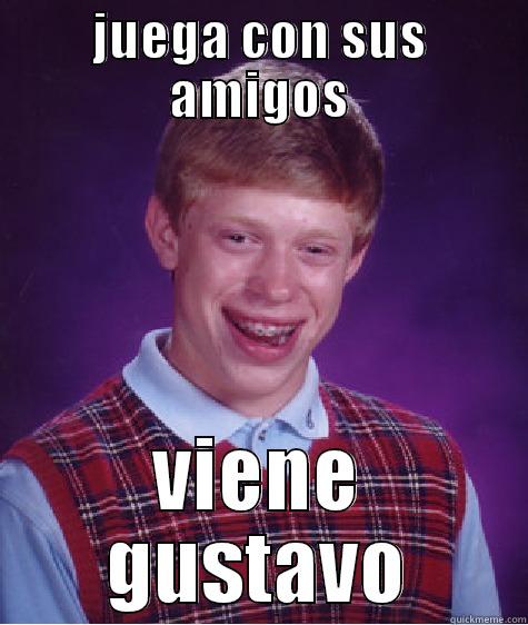 JUEGA CON SUS AMIGOS VIENE GUSTAVO Bad Luck Brian
