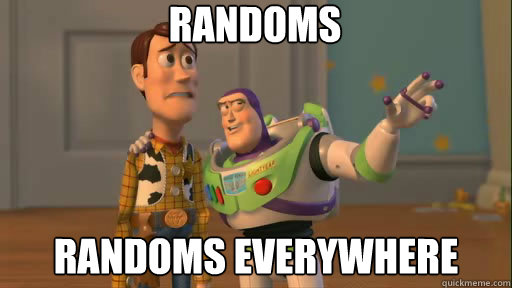 randoms randoms everywhere  Everywhere