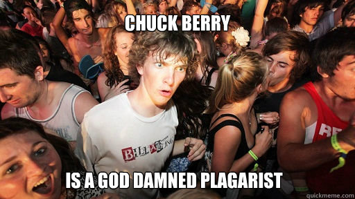 Chuck Berry Is a god damned plagarist - Chuck Berry Is a god damned plagarist  Sudden Clarity Clarence