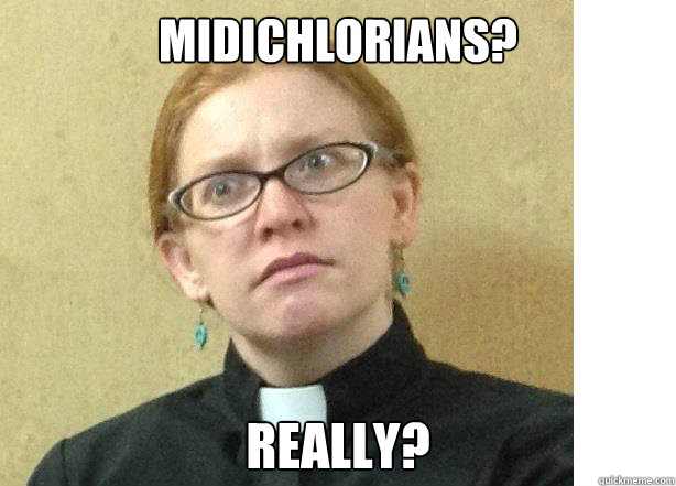 Midichlorians?   Really?  Perplexed preacher