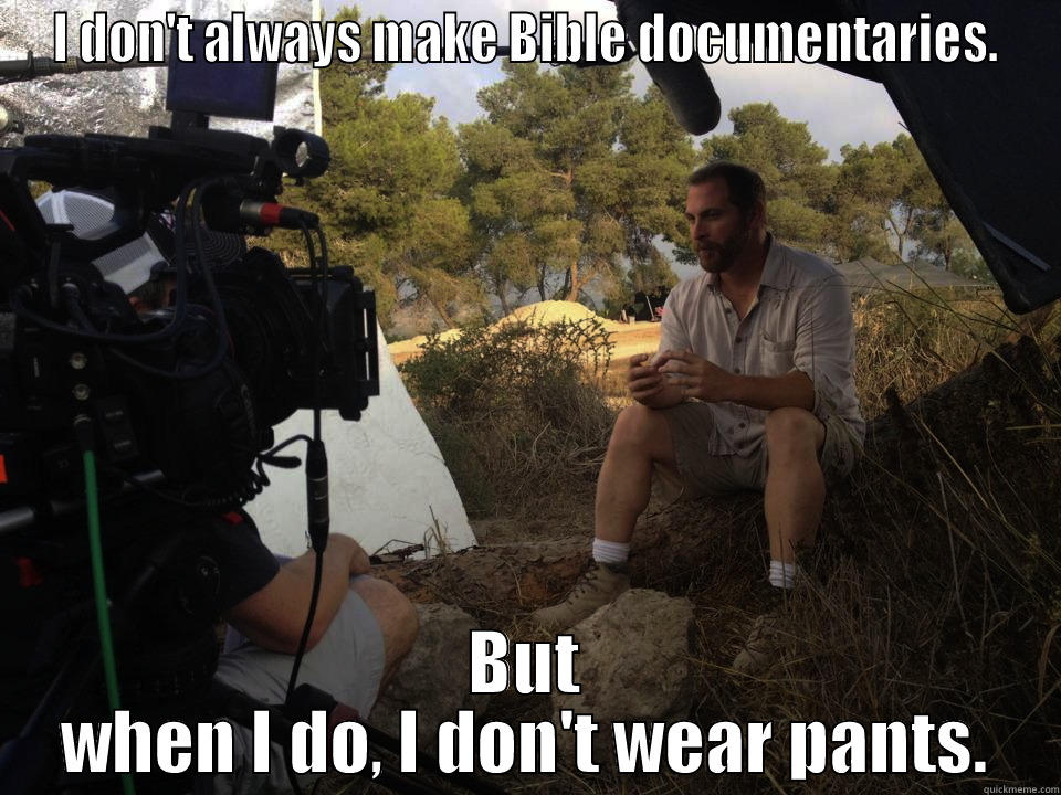 I DON'T ALWAYS MAKE BIBLE DOCUMENTARIES. BUT WHEN I DO, I DON'T WEAR PANTS. Misc