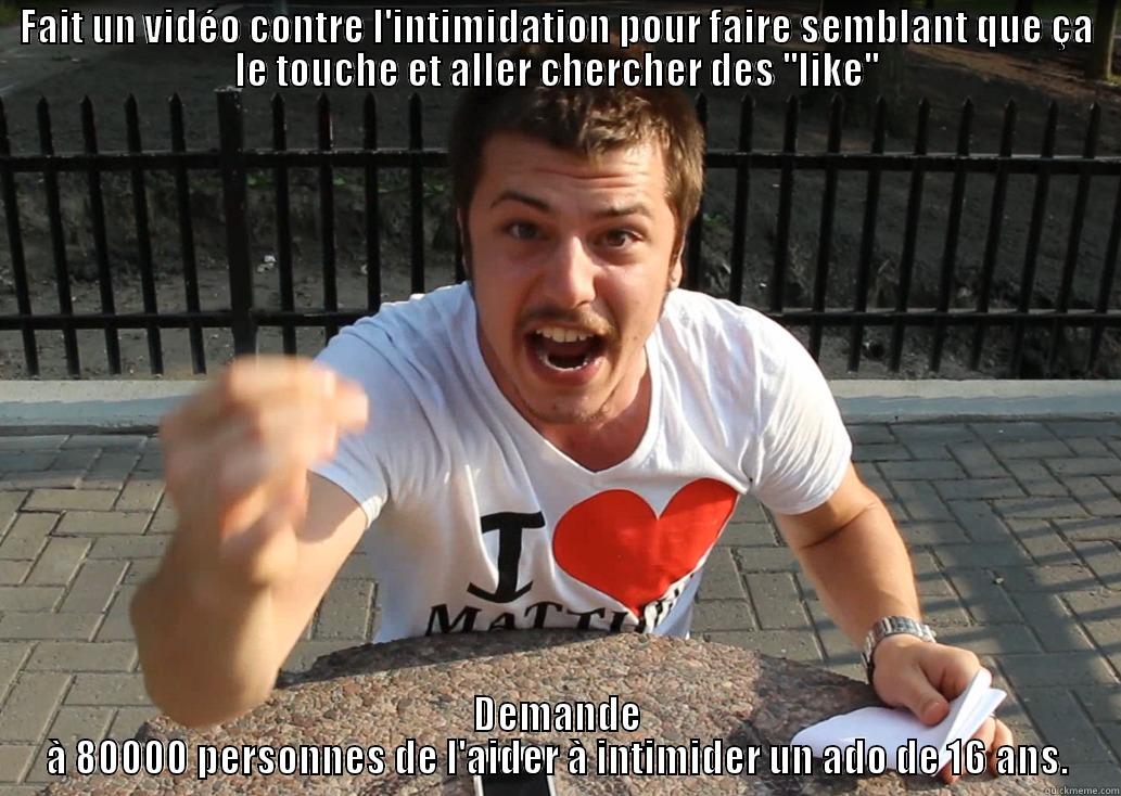 FAIT UN VIDÉO CONTRE L'INTIMIDATION POUR FAIRE SEMBLANT QUE ÇA LE TOUCHE ET ALLER CHERCHER DES ''LIKE'' DEMANDE À 80000 PERSONNES DE L'AIDER À INTIMIDER UN ADO DE 16 ANS. Misc