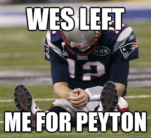 Wes left me for peyton - Wes left me for peyton  BRADYING