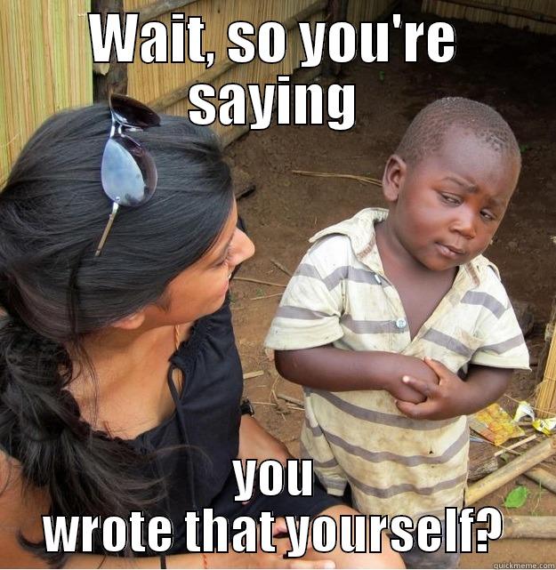 WAIT, SO YOU'RE SAYING YOU WROTE THAT YOURSELF? Skeptical Third World Kid