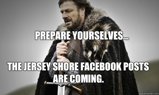 Prepare yourselves... The Jersey Shore Facebook posts are coming.  Prepare