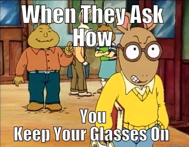 Arthur Angry - WHEN THEY ASK HOW YOU KEEP YOUR GLASSES ON  Misc