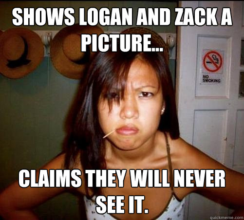 Shows logan and zack a picture... claims they will never see it.  Asian roommate