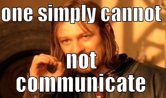 ONE SIMPLY CANNOT  NOT COMMUNICATE Boromir