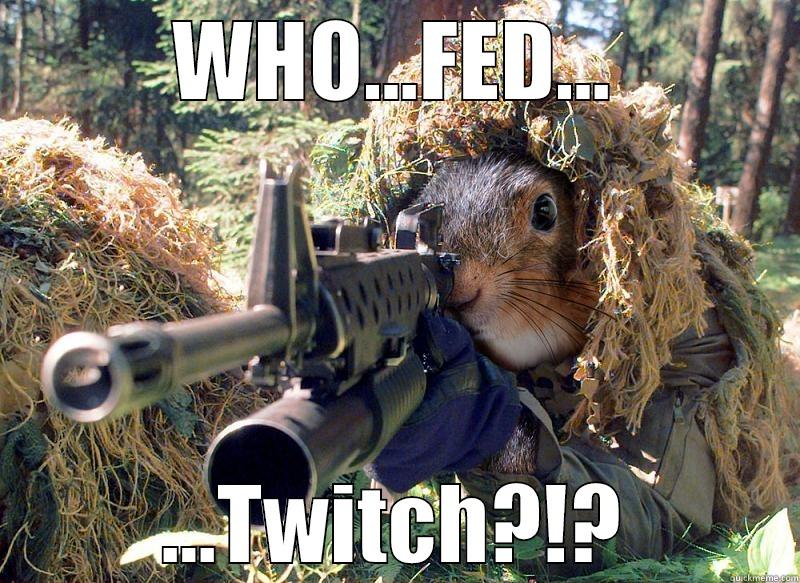 WHO FED?? - WHO...FED... ...TWITCH?!? Misc