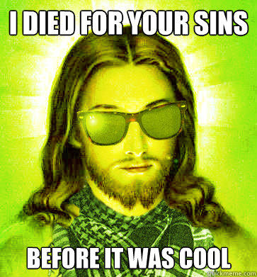 I died for your sins before it was cool  Hipster Jesus