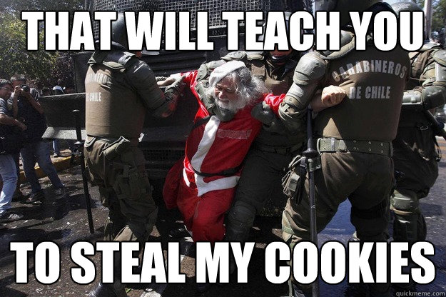 That will teach you to steal my cookies   