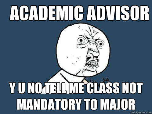 Academic Advisor y u no tell me class not mandatory to major - Academic Advisor y u no tell me class not mandatory to major  Y U No