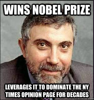 Wins nobel prize leverages it to dominate the ny times opinion page for decades - Wins nobel prize leverages it to dominate the ny times opinion page for decades  Snarky Krugman