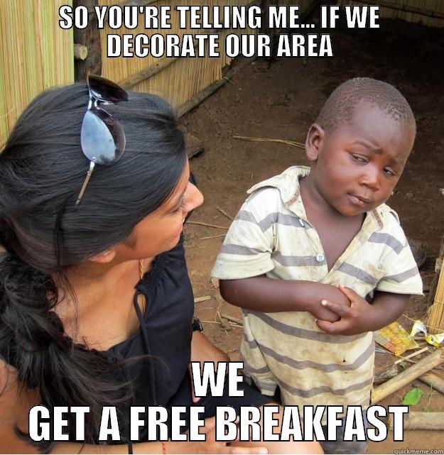 SO YOU'RE TELLING ME... IF WE DECORATE OUR AREA WE GET A FREE BREAKFAST Skeptical Third World Kid