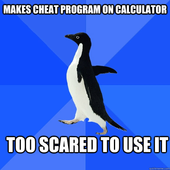 Makes Cheat Program on calculator too scared to use it    Socially Awkward Penguin